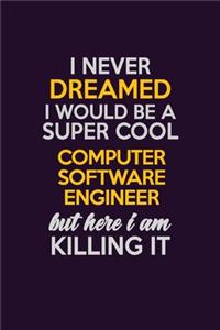 I Never Dreamed I Would Be A Super cool Computer Software Engineer But Here I Am Killing It