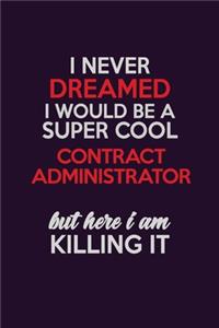 I Never Dreamed I Would Be A Super cool Contract Administrator But Here I Am Killing It