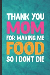 Thank You Mom for Making Me Food So I Don't Die