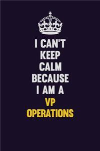 I Can't Keep Calm Because I Am A VP Operations