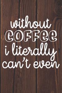 Without Coffee I Literally Can't Even