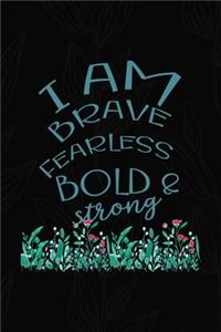 I Am Brave Fearless Bold & Strong