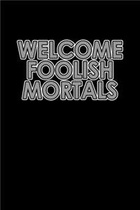 Welcome Foolish Mortals