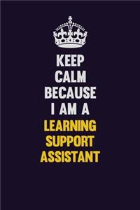 Keep Calm Because I Am A Learning Support Assistant