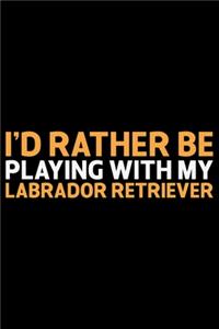 I'd Rather Be Playing With My Labrador Retriever