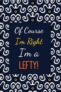 Of Course I'm Right I'm a Lefty!