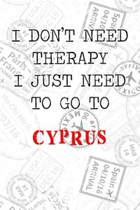 I Don't Need Therapy I Just Need To Go To Cyprus