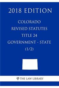 Colorado Revised Statutes - Title 24 - Government - State (1/2) (2018 Edition)