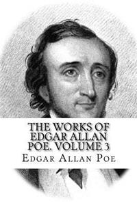 The Works of Edgar Allan Poe. Volume 3