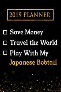 2019 Planner: Save Money, Travel the World, Play with My Japanese Bobtail: 2019 Japanese Bobtail Planner