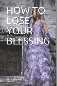 How To Lose Your Blessings