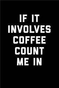 If It Involves Coffee Count Me In