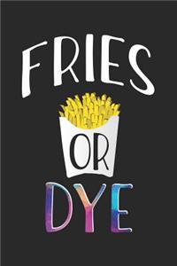 Fries or Dye