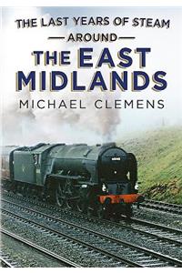 The Last Years of Steam Around the East Midlands