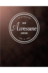 You Are Unstoppable...Go Be Awesome Every Day...Start...Do...Finish