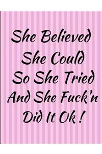 She Believed She Could So She Tried And She Fuck'n Did It OK ! Journal Notebook 8.5 X 11