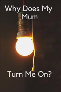 Why Does My Mum Turn Me On?