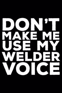 Don't Make Me Use My Welder Voice