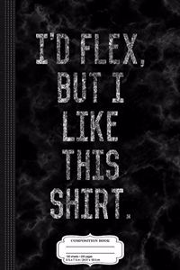 Vintage I'd Flex But I Like This Shirt Composition Notebook
