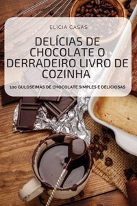 Delícias de Chocolate O Derradeiro Livro de Cozinha