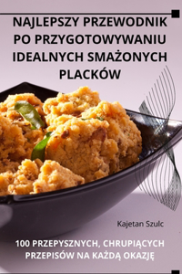 Najlepszy Przewodnik Po Przygotowywaniu Idealnych SmaŻonych Placków