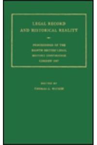 Legal Record & Historical Reality: Proceedings of the Eighth British Legal History Conference