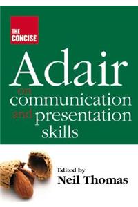 The Concise Adair on Communication and Presentation Skills