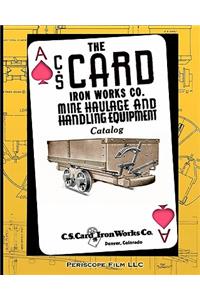 The C.S. Card Iron Works Co. Mine Haulage and Handling Equipment Catalog