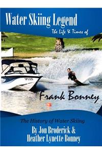Water Skiing Legend The Life and Times of Frank Bonney