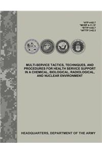 Multi-Service Tactics, Techniques, and Procedures for Health Service Support in a Chemical, Biological, Radiological, and Nuclear Environment (ATP 4-02.7 / MCRP 4-11.1F / NTTP 4-02.7 / AFTTP 3-42.3)