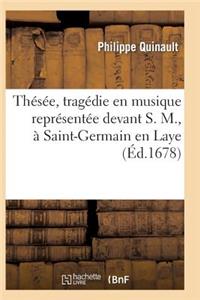 Thesee, Tragedie En Musique Ornee D'Entree Es de Ballet Representee Devant S. M.