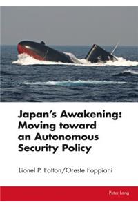 Japan’s Awakening: Moving toward an Autonomous Security Policy