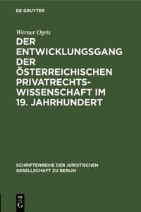 Der Entwicklungsgang Der Österreichischen Privatrechtswissenschaft Im 19. Jahrhundert