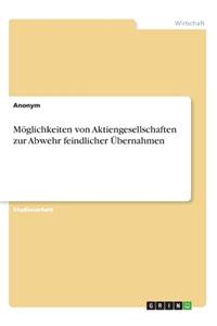 Möglichkeiten von Aktiengesellschaften zur Abwehr feindlicher Übernahmen