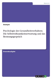 Psychologie des Gesundheitsverhaltens. Die Selbstwirksamkeitserwartung und das Beratungsgespräch