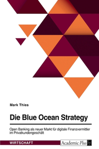 Blue Ocean Strategy. Open Banking als neuer Markt für digitale Finanzvermittler im Privatkundengeschäft