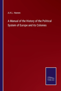 A Manual of the History of the Political System of Europe and its Colonies
