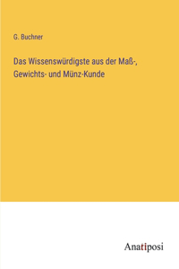 Wissenswürdigste aus der Maß-, Gewichts- und Münz-Kunde