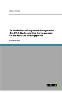 Die Wiederherstellung Einer Bildungsnation. Die Pisa-Studie Und Ihre Konsequenzen Fur Die Deutsche Bildungspolitik