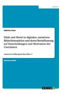 Ethik und Moral in digitalen, narrativen Bildschirmspielen und deren Beeinflussung auf Entscheidungen und Motivation der User/innen