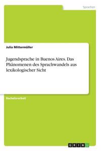 Jugendsprache in Buenos Aires. Das Phänomenen des Sprachwandels aus lexikologischer Sicht