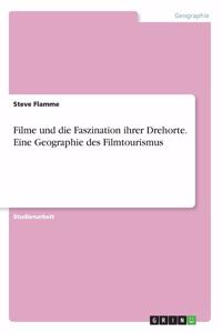 Filme und die Faszination ihrer Drehorte. Eine Geographie des Filmtourismus