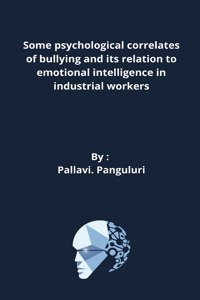 Some psychological correlates of bullyingb and its relation to emotional intelligence in industrial workers