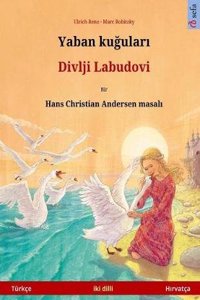 The Wild Swans. Bilingual Children's Book Adapted from a Fairy Tale by Hans Christian Andersen (Turkish - Croatian / Turkce - Hirvatca)