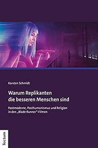 Warum Replikanten Die Besseren Menschen Sind: Postmoderne, Posthumanismus Und Religion in Den 'Blade Runner'-Filmen