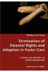 Termination of Parental Rights and Adoption in Foster Care - A foster care decision on child maltreatment