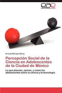 Percepción Social de la Ciencia en Adolescentes de la Ciudad de México