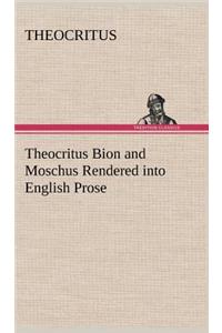 Theocritus Bion and Moschus Rendered into English Prose