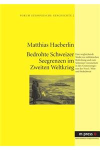 Militaerische Bedrohung Und Schweizer Grenzschutz Im Zweiten Weltkrieg