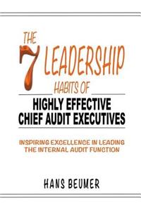 The 7 Leadership Habits of Highly Effective Chief Audit Executives - Inspiring Excellence in Leading the Internal Audit Function